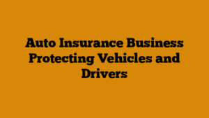 Auto Insurance Business Protecting Vehicles and Drivers