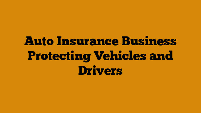 Auto Insurance Business Protecting Vehicles and Drivers