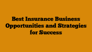 Best Insurance Business Opportunities and Strategies for Success