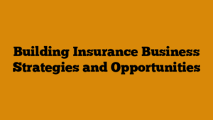 Building Insurance Business Strategies and Opportunities