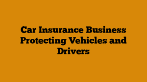 Car Insurance Business Protecting Vehicles and Drivers