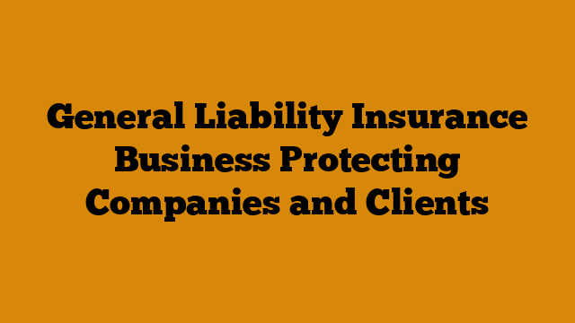 General Liability Insurance Business Protecting Companies and Clients