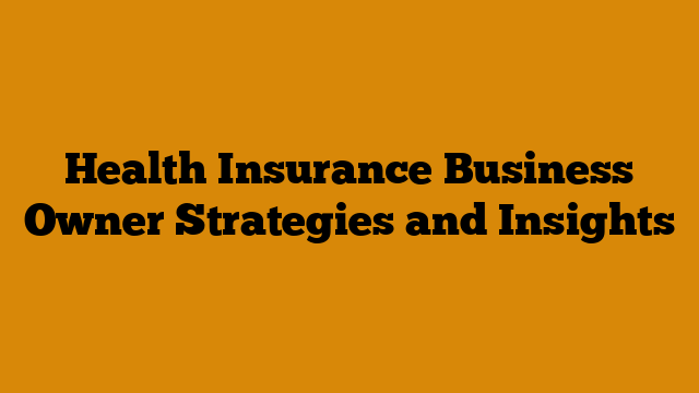 Health Insurance Business Owner Strategies and Insights