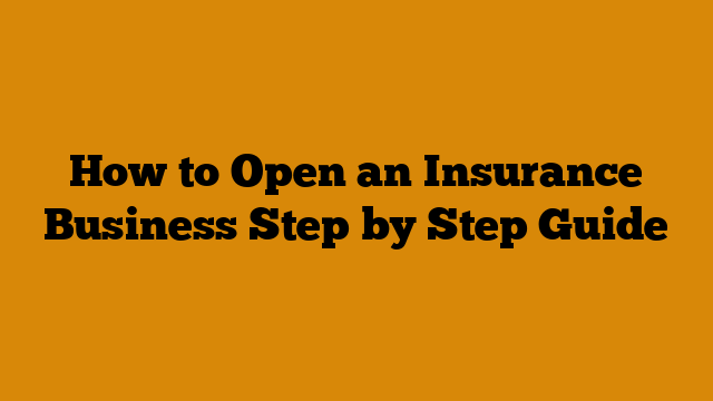 How to Open an Insurance Business Step by Step Guide