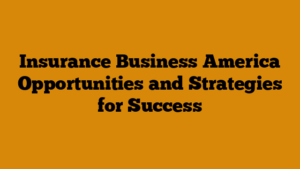 Insurance Business America Opportunities and Strategies for Success