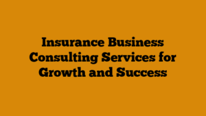 Insurance Business Consulting Services for Growth and Success