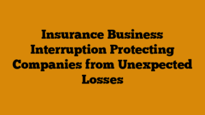 Insurance Business Interruption Protecting Companies from Unexpected Losses