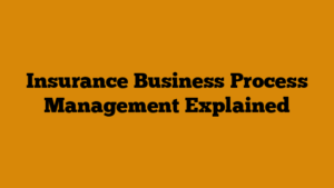 Insurance Business Process Management Explained