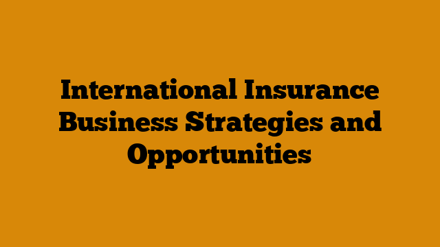 International Insurance Business Strategies and Opportunities