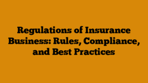 Regulations of Insurance Business: Rules, Compliance, and Best Practices