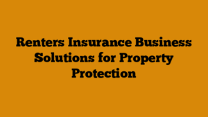 Renters Insurance Business Solutions for Property Protection