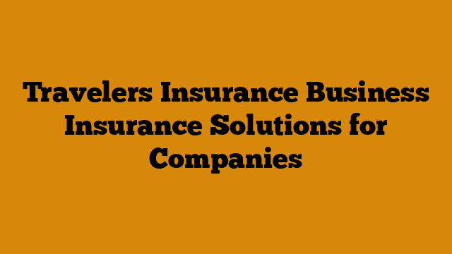 Travelers Insurance Business Insurance Solutions for Companies